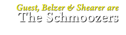 Guest, Belzer & Shearer are
The Schmoozers