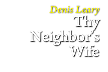 Denis Leary
Thy 
Neighbor’s Wife