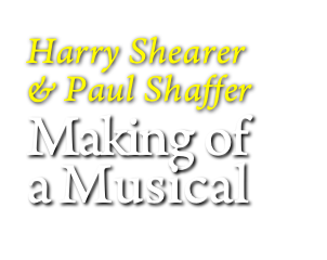 
Harry Shearer
& Paul Shaffer
Making of 
a Musical