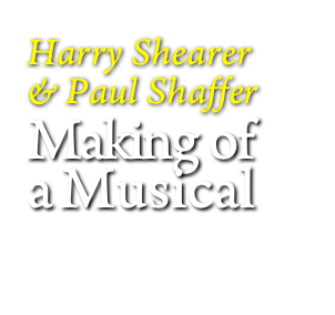 
Harry Shearer
& Paul Shaffer
Making of 
a Musical

