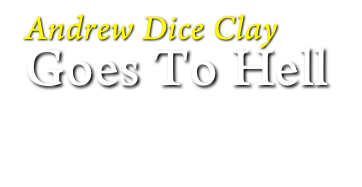 Andrew Dice Clay
Goes To Hell
