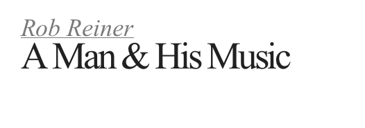 Rob Reiner
A Man & His Music
