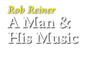 Rob Reiner
A Man &
His Music