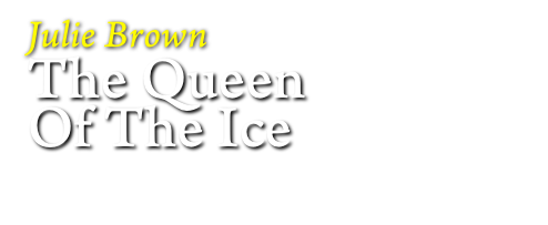 Julie Brown
The Queen
Of The Ice