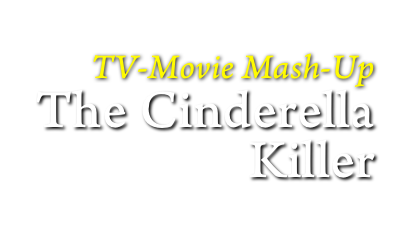 
TV-Movie Mash-Up
The Cinderella Killer
