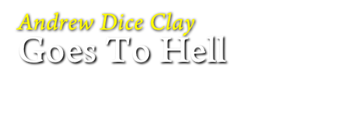 Andrew Dice Clay
Goes To Hell 
