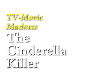 
TV-Movie
Madness
The 
Cinderella Killer